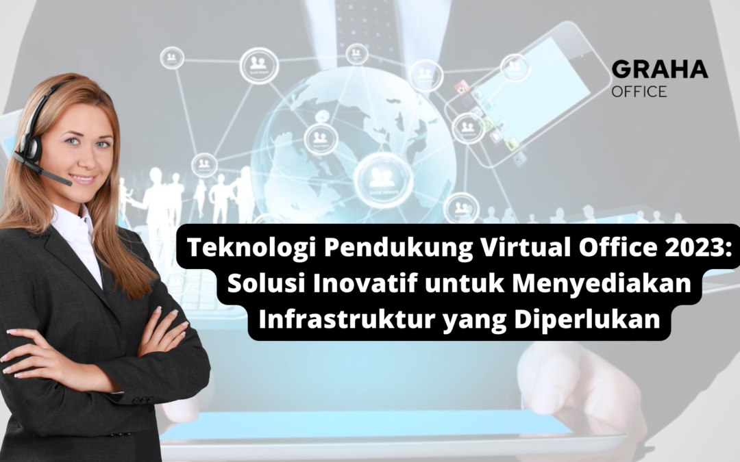 Teknologi Pendukung Virtual Office 2023: Solusi Inovatif untuk Menyediakan Infrastruktur yang Diperlukan