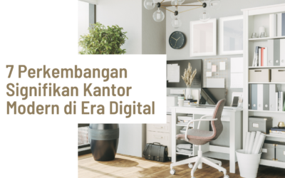 7 Perkembangan Signifikan Kantor Modern di Era Digital