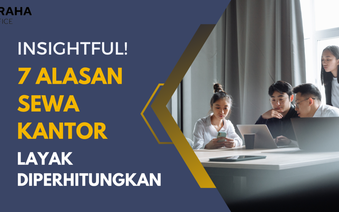 Insightful ! 7 Alasan Sewa Kantor Layak Diperhitungkan